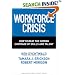 Workforce Crisis: How to Beat the Coming Shortage of Skills And Talent