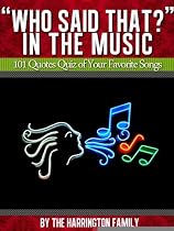 Click to Download Free Kindle Book -> Who Said That in the Music? 101 Quotes Quiz of Your Favorite Songs (Who Said That? Quote Quizzes)