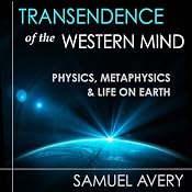 Transcendence of the Western Mind: Physics, Metaphysics, and Life on Earth | [Samuel Avery]