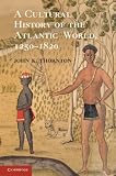 A Cultural History of the Atlantic World, 1250-1820