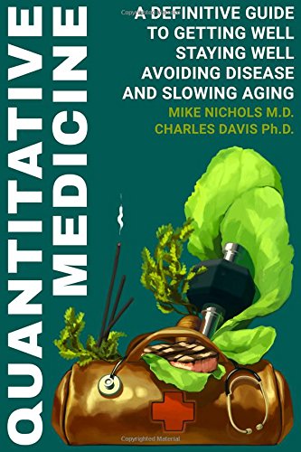 Quantitative Medicine: Complete Guide to Getting Well, Staying Well, Avoiding Disease, Slowing Aging