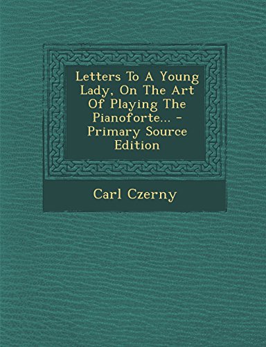 Letters to a Young Lady, on the Art of Playing the Pianoforte... - Primary Source Edition