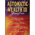 Automatic Wealth III: The Attractor Factor - Including: The Power of Your Subconscious Mind, How to Attract Money, the Law of Attraction in the Thought World and Feeling Is the Secret (Paperback)