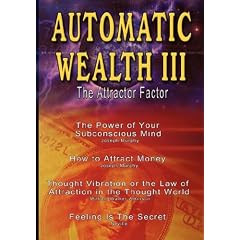 Automatic Wealth III: The Attractor Factor - Including: The Power of Your Subconscious Mind, How to Attract Money, the Law of Attraction in the Thought World and Feeling Is the Secret (Paperback)