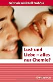 Lust und Liebe - alles nur Chemie? - Gabriele Frob&ouml;se, Rolf Frob&ouml;se