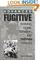 Advanced Fugitive: Running, Hiding, Surviving and Thriving Forever