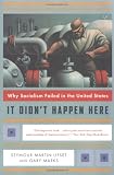 It Didnt Happen Here: Why Socialism Failed in the United States