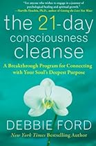 The 21-Day Consciousness Cleanse: A Breakthrough Program for Connecting with Your Soul's Deepest Purpose The 21-Day Consciousness Cleanse: A Breakthrough Program for Connecting with Your Soul's Deepest Purpose