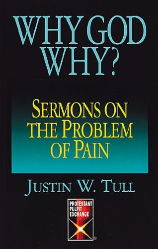 Why God Why?: Sermons on the Problem of Pain (Protestant Pulpit Exchange)