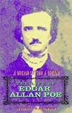 Edgar Allan Poe: A Dream Within A Dream: The Life of Edgar Allan Poe