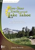 Five-Star Trails around Lake Tahoe: A Guide to the Most Beautiful Hikes (Five-Star Treks)