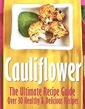 Cauliflower: The Ultimate Recipe Guide - Over 30 Delicious & Best Selling Recipes