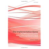 The Implementation Game: The TRIPS Agreement and the Global Politics of Intellectual Property Reform in Developing Countries