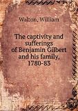 The captivity and sufferings of Benjamin Gilbert and his family, 1780-83