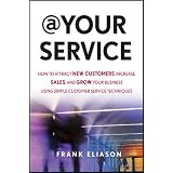 At Your Service: How to Attract New Customers, Increase Sales, and Grow Your Business Using Simple Customer Service Techniques ~ Frank Eliason