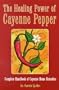 The Healing Power of Cayenne Pepper: Complete Handbook of Cayenne Home Remedies