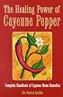The Healing Power of Cayenne Pepper: Complete Handbook of Cayenne Home Remedies