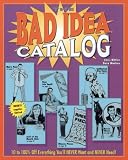 The Bad Idea Catalog: 10 to 100% Off Everything You'll NEVER Wanted and NEVER Need!