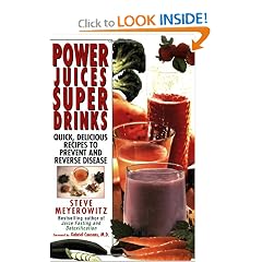 Power Juices, Super Drinks: Quick, Delicious Recipes to Prevent & Reverse Disease