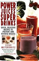 Power Juices, Super Drinks: Quick, Delicious Recipes to Prevent & Reverse Disease