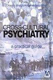Cross-cultural Psychiatry: A Practical Guide (Hodder Arnold Publication)