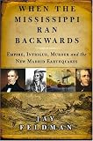 When the Mississippi Ran Backwards : Empire, Intrigue, Murder, and the New Madrid Earthquakes
