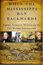 When the Mississippi Ran Backwards : Empire, Intrigue, Murder, and the New Madrid Earthquakes