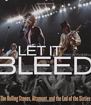 Let It Bleed: The Rolling Stones, Altamont, and the End of the Sixties Let It Bleed: The Rolling Stones, Altamont, and the End of the Sixties