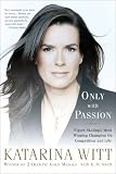 Only With Passion: Figure Skating's Most Winning Champion on Competition and Life