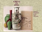 China in 1700: Kangxi Porcelains at the Taft Museum  the Taft Museum, Cincinnati, Ohio, September 8-October 23, 1988, Flint Institute of Arts in the DeWaters Art Center, Flint, Michigan, April 15-June 10, 1989, Ball State University, College of Fine... (091557716X) by Ball State University