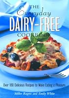 The Everyday Dairy-Free Cookbook: Over 180 Delicious Recipes to Make Eating a Pleasure