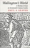 Wallingtons World: A Puritan Artisan in Seventeenth-Century London