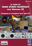 Le Guide du Home Studio num�rique sous Windows XP : Composez et enregistrez avec votre PC