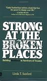 Strong at the Broken Places: Overcoming the Trauma of Childhood Abuse