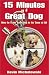 15 Minutes to a Great Dog: How to Train Your Dog in No Time at All