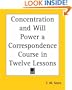 Concentration and Will Power a Correspondence Course in Twelve Lessons