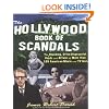The Hollywood Book of Scandals : The Shocking, Often Disgraceful Deeds and Affairs of Over 100 American Movie and TV Idols