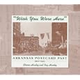 Wish You Were Here: Arkansas Postcard Past, 1900-1925 by Steven Hanley and Ray Hanley