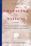 The Character Of Nations: How Politics Makes And Breaks Prosperity, Family, And Civility [Hardcover]