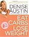 Books : Eat Carbs, Lose Weight: Drop All the Pounds You Want without Giving Up the Foods You Love