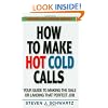 How to Make Hot Cold Calls: Your Guide to Making the Sale or Landing That Perfect Job