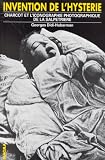 Invention de l'hyst�rie : Charcot et l'iconographie photographique de la Salp�tri�re