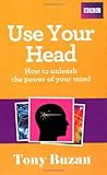 Use your head : how to unleash the power of your mind