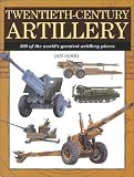 Twentieth-Century Artillery: 300 Of the World s Greatest Artillery Pieces