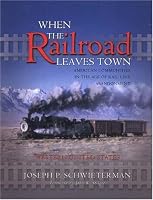When the Railroad Leaves Town: American Communities in the Age of Rail Line Abandonment--Western U.S.