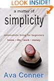 A Matter of Simplicity: Minimalistic Living for Beginners (Home, Life, Work and Money)