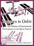 Together in Orbit: The Origins of International Participation in the Space Station (Monographs in Aerospace History)