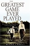 Greatest Game Ever Played, The: Harry Vardon, Francis Ouimet, and the Birth of Modern Golf