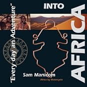 Into Africa: Africa by Motorcycle - Every Day an Adventure | [Sam Manicom]