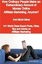 How Ordinary People Make an Extraordinary Amount of Money Online - Affiliate Marketing, Anyone? - And Much More - 101 World Class Expert Facts, Hints, Tips and Advice on Affiliate Marketing